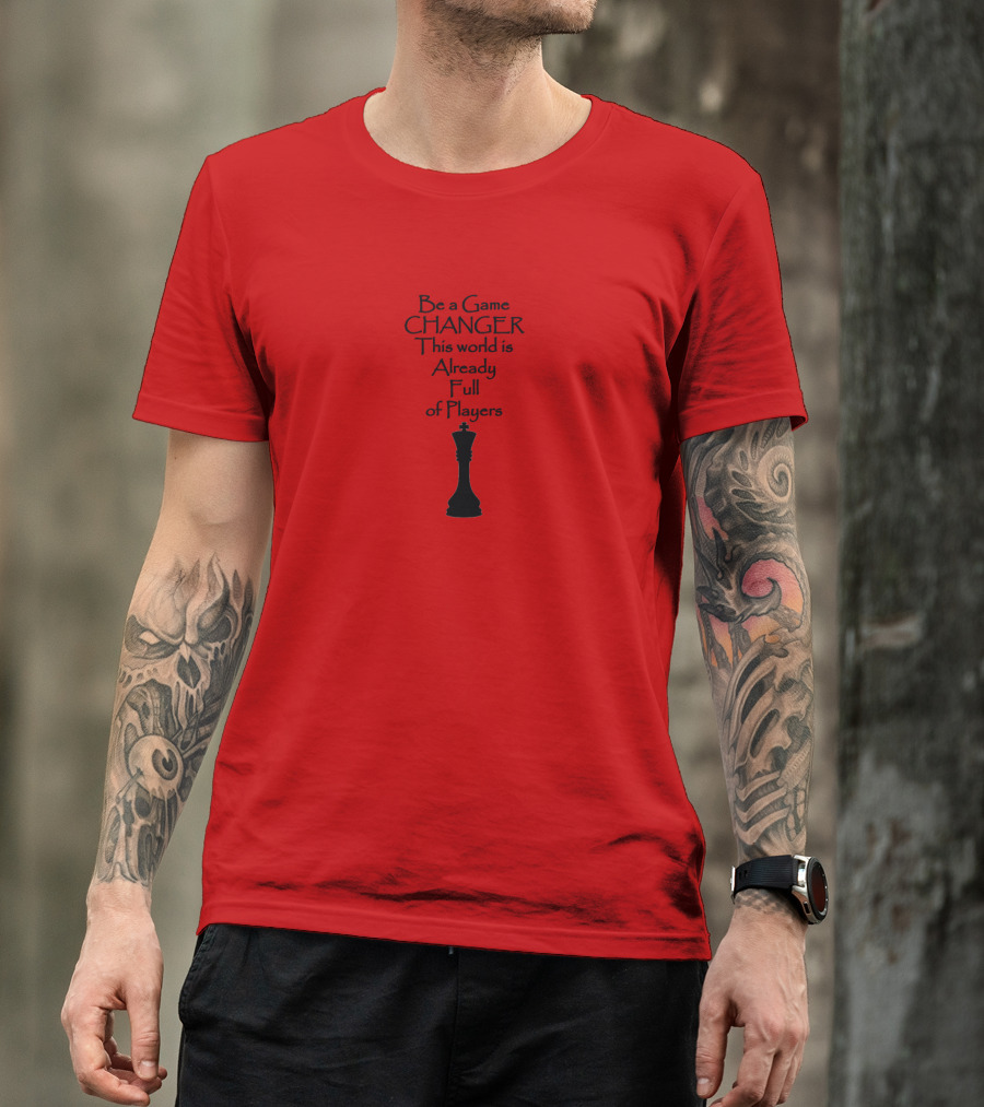 Be A Game CHANGER This World Is Already Full Of Players Chess Piece T-Shirt