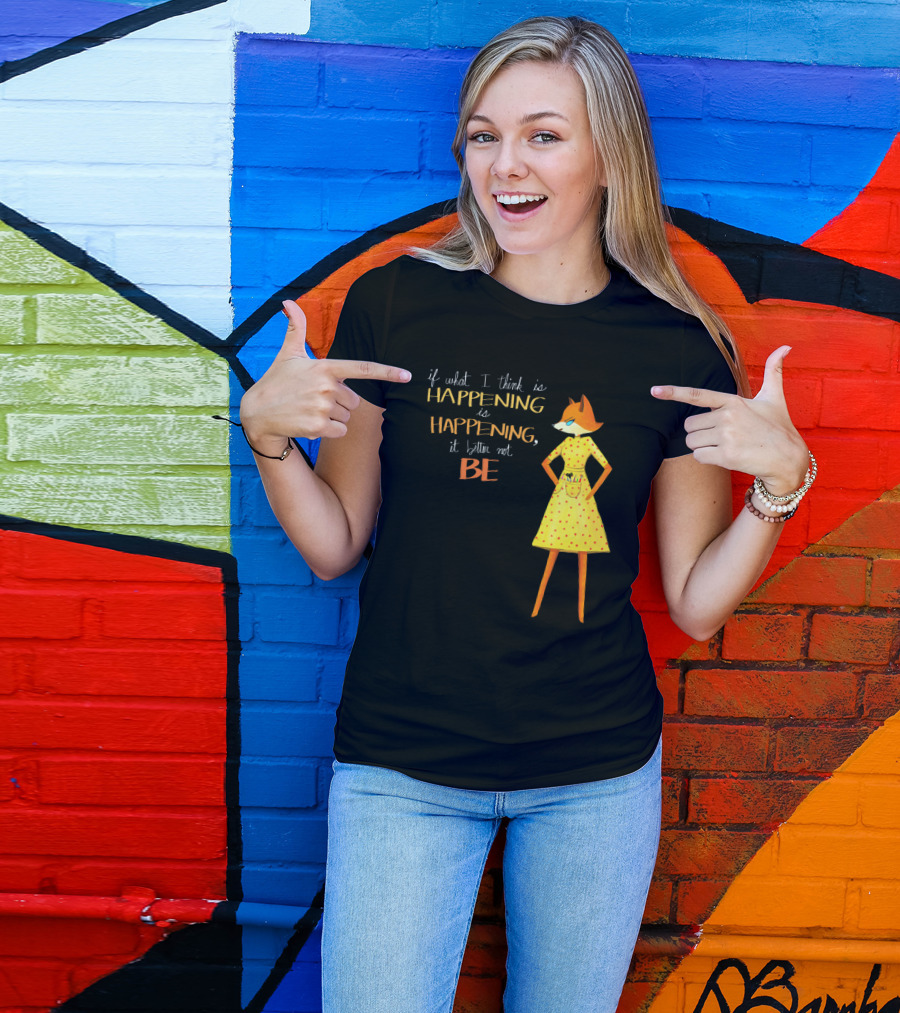 Fantastic Mr. Fox If What I Think Is Happening Illustration With Fox In Yellow Dress T-Shirt