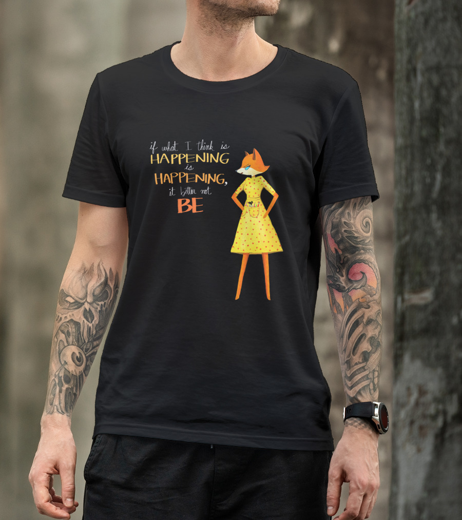 Fantastic Mr. Fox If What I Think Is Happening Illustration With Fox In Yellow Dress T-Shirt