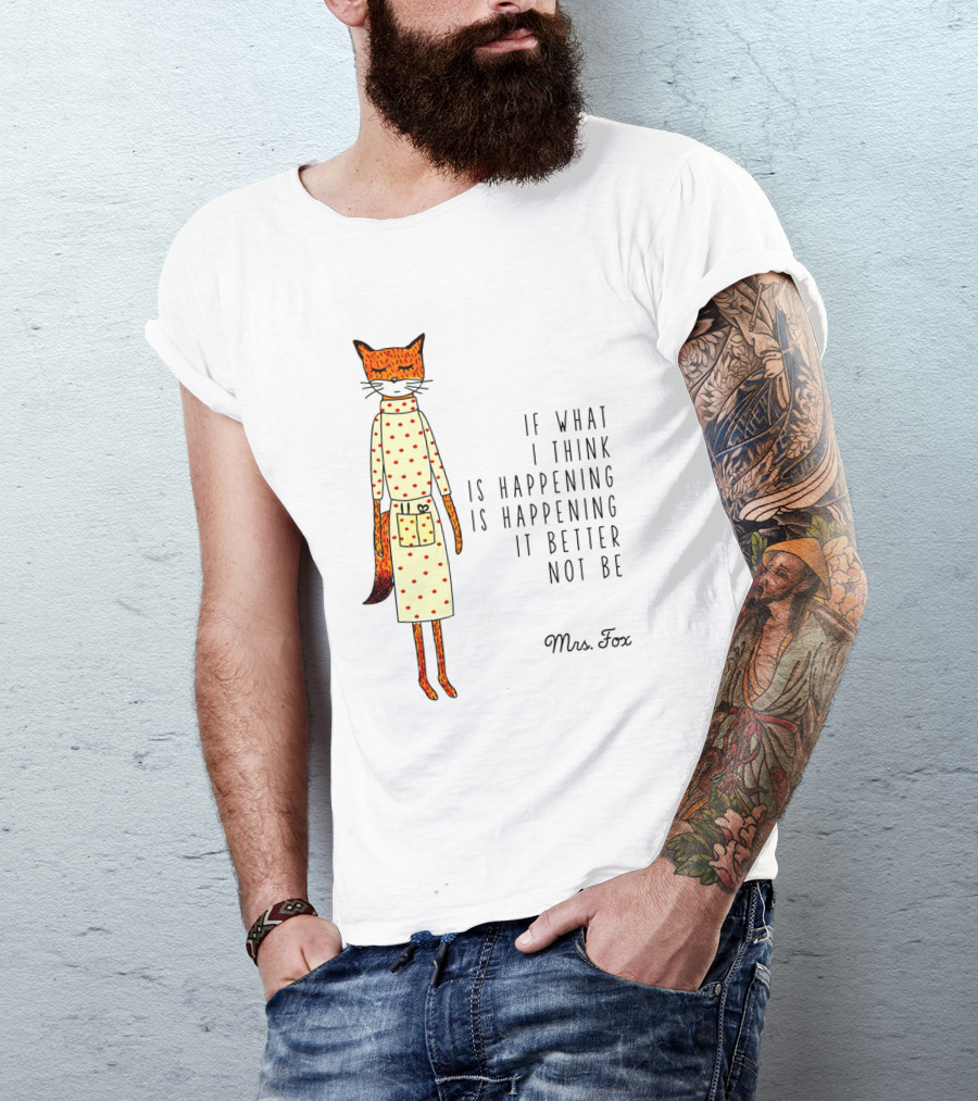 Fantastic Mr. Fox Mrs. Fox Polka Dot If What I Think Is Happening Is Happening It Better Not Be T-Shirt