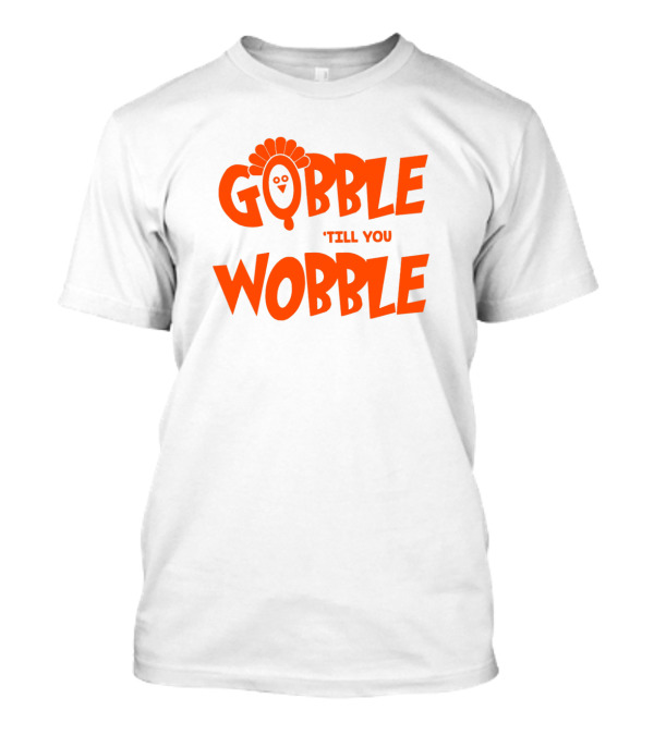 Gobble Till You Wobble Thanksgiving Turkey Fun T-Shirt