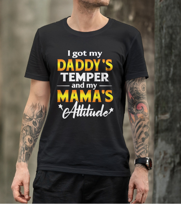I Got My Daddy's Temper And My Mama's Attitude T-Shirt
