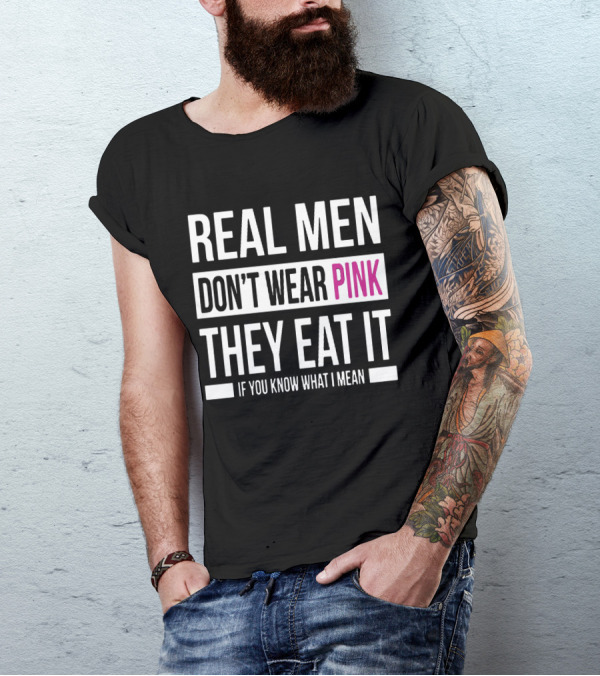 Real Men Don't Wear Pink They Eat It If You Know What I Mean T-Shirt