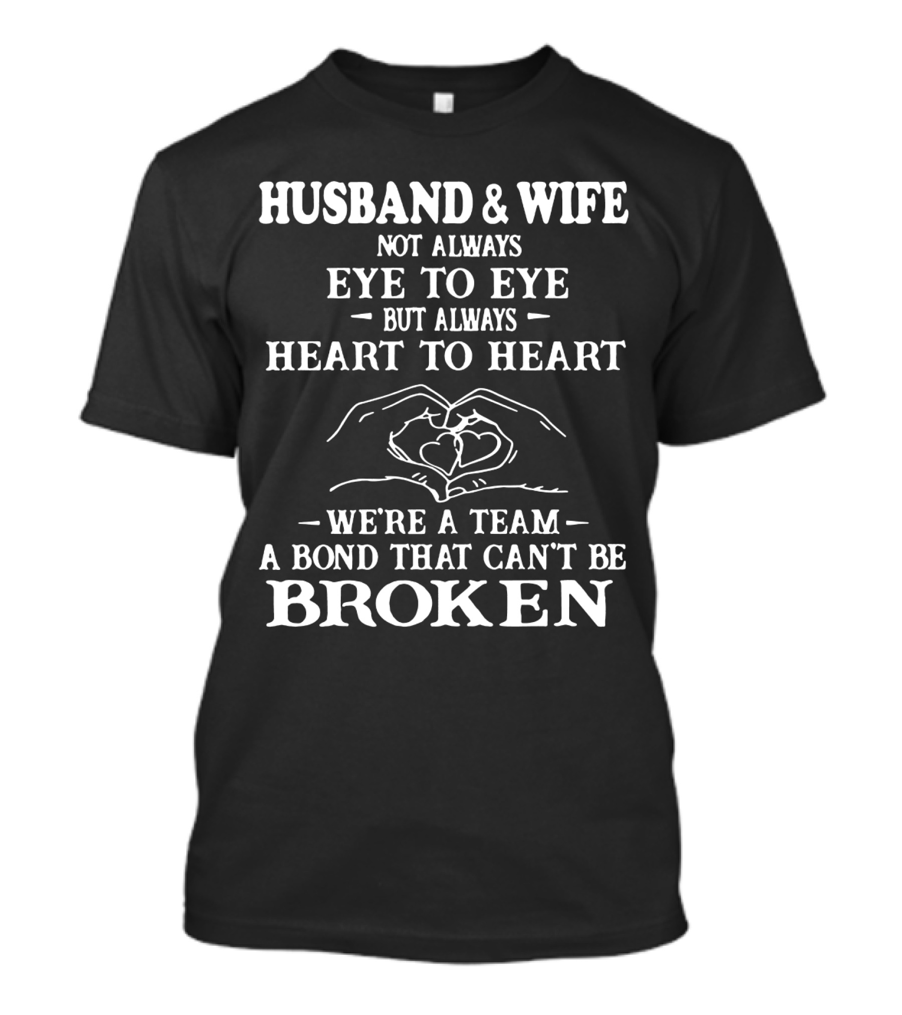 Husband And Wife Not Always Eye To Eye But Always Heart To Heart We're A Team A Bond That Can't Be Broken T-Shirt