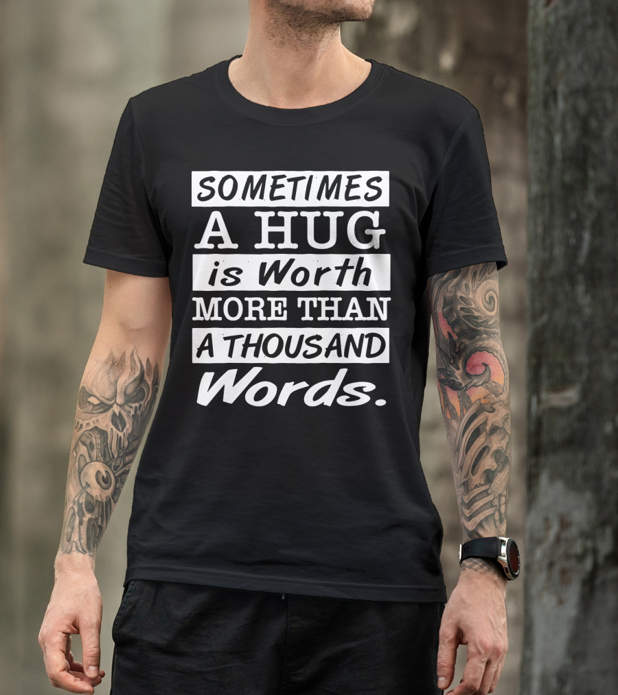 SOMETIMES A HUG Is Worth MORE THAN A THOUSAND Words T-Shirt