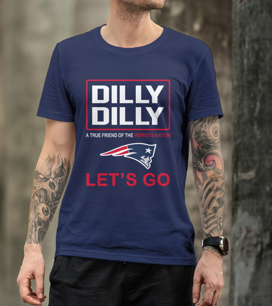 Dilly Dilly A True Friend Of The Patriots Nation Let's Go T-Shirt