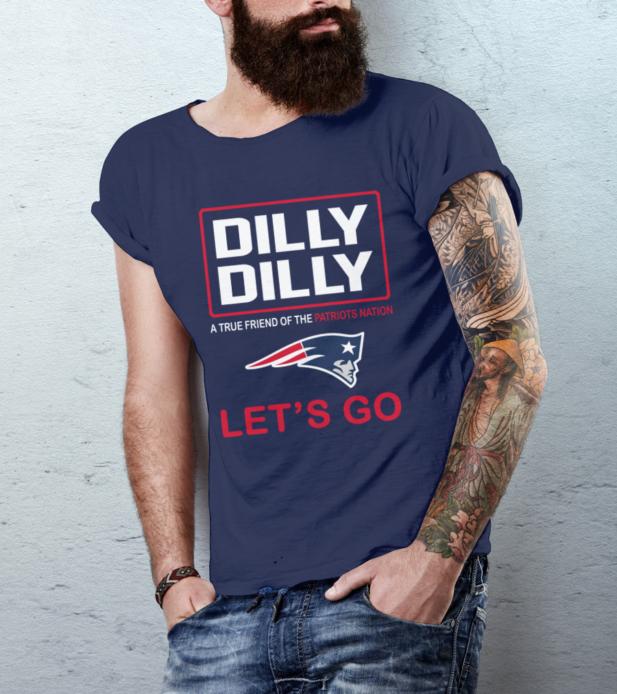 Dilly Dilly A True Friend Of The Patriots Nation Let's Go T-Shirt