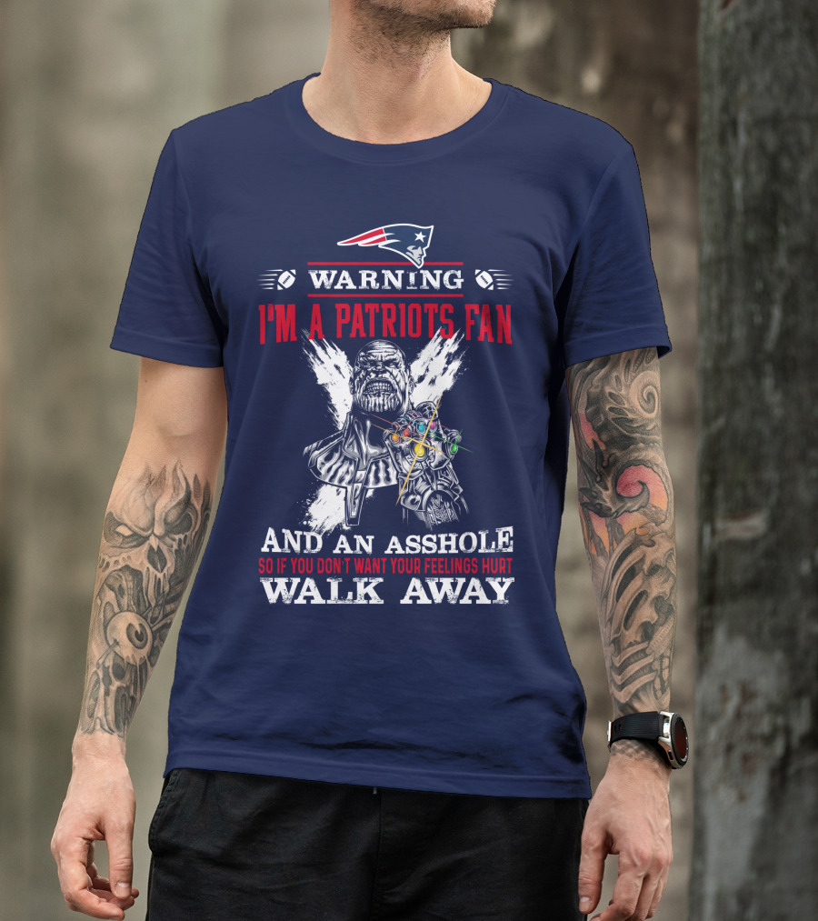 Warning I'm A Patriots Fan And An Asshole Thanos Walk Away T-Shirt