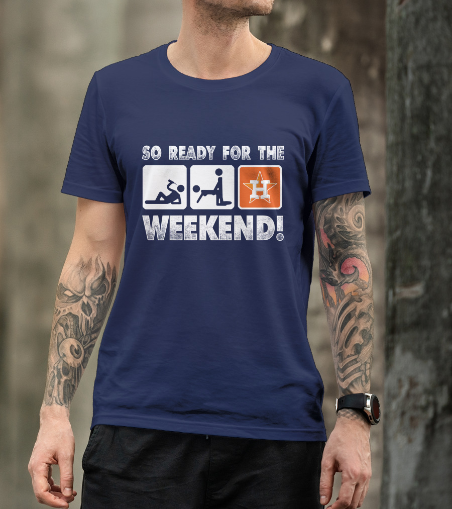 So Ready For The Weekend Astros Fan T-Shirt