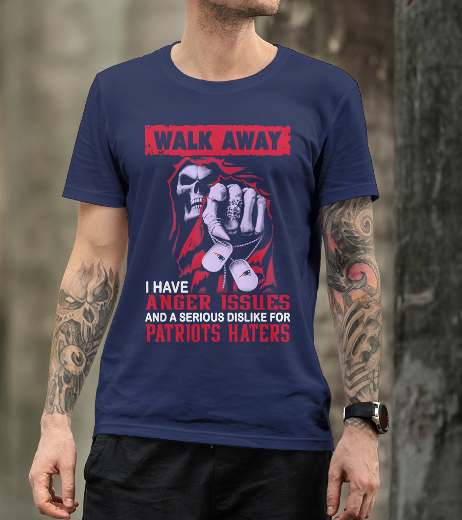 Walk Away I Have Anger Issues And A Serious Dislike For Patriots Haters T-Shirt