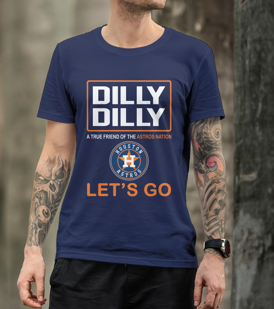 DILLY DILLY Houston Astros Let's Go A True Friend Of The Astros Nation T-Shirt