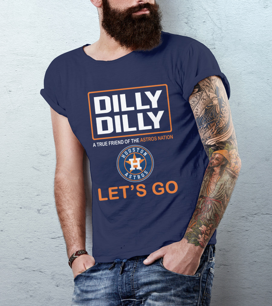 DILLY DILLY Houston Astros Let's Go A True Friend Of The Astros Nation T-Shirt