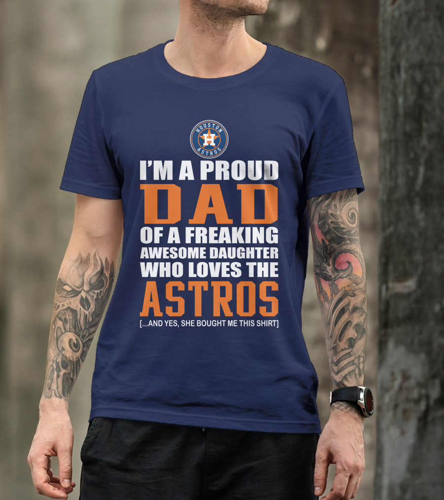 I'M A PROUD DAD OF A FREAKING AWESOME DAUGHTER WHO LOVES THE HOUSTON ASTROS T-Shirt