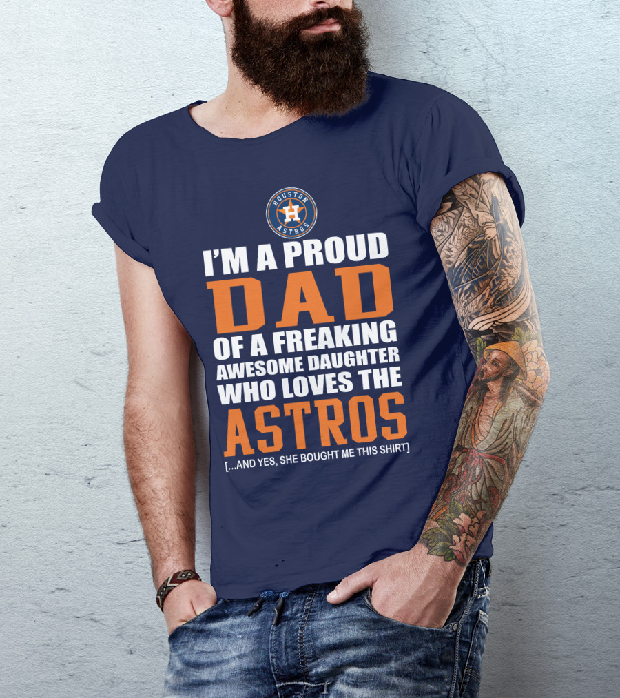 I'M A PROUD DAD OF A FREAKING AWESOME DAUGHTER WHO LOVES THE HOUSTON ASTROS T-Shirt