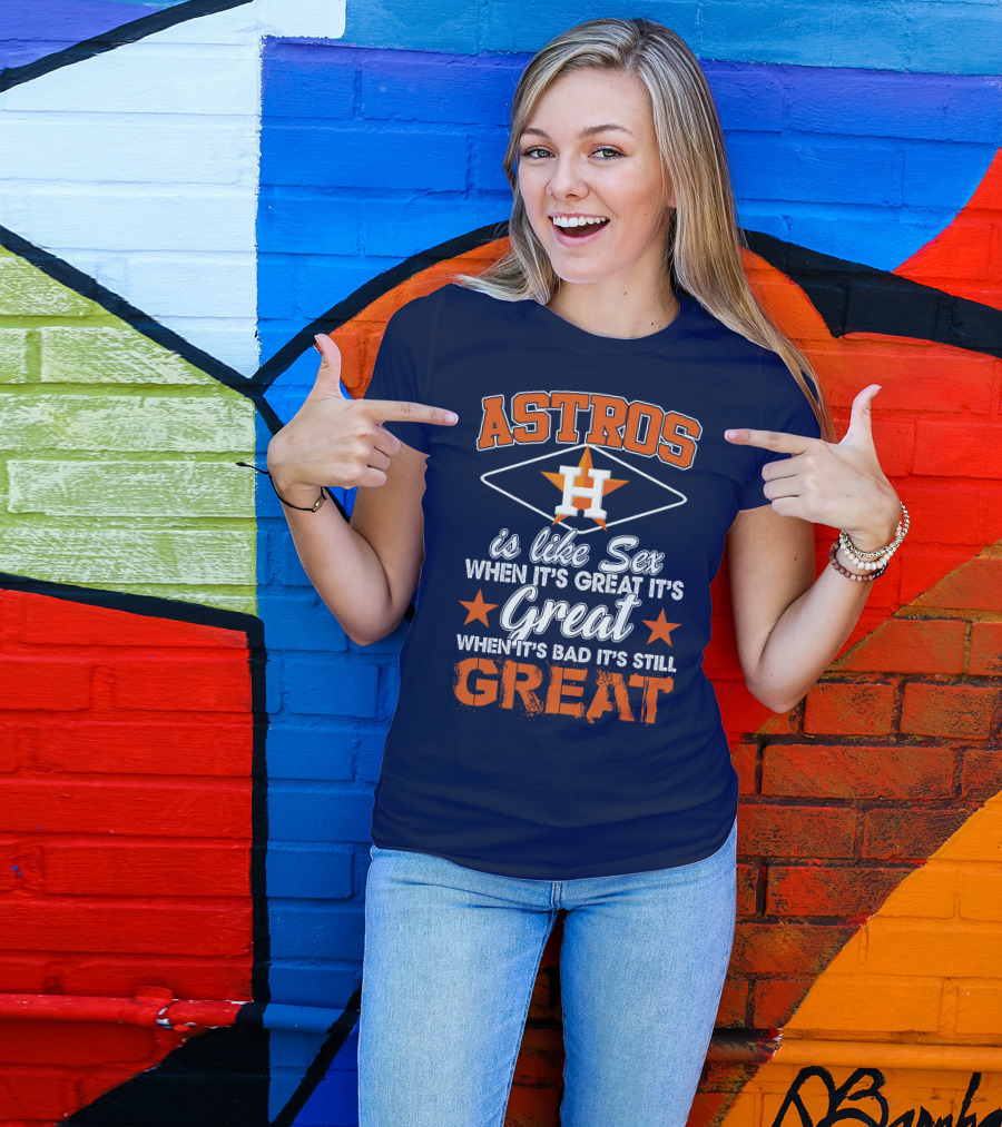 ASTROS H When It's Great It's Great When It's Bad It's Still Great T-Shirt