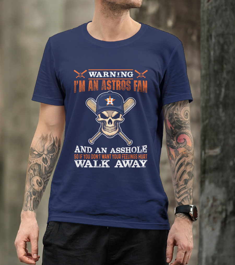 Warning I'm An Astros Fan And An Asshole So If You Don't Want Your Feelings Hurt Walk Away T-Shirt