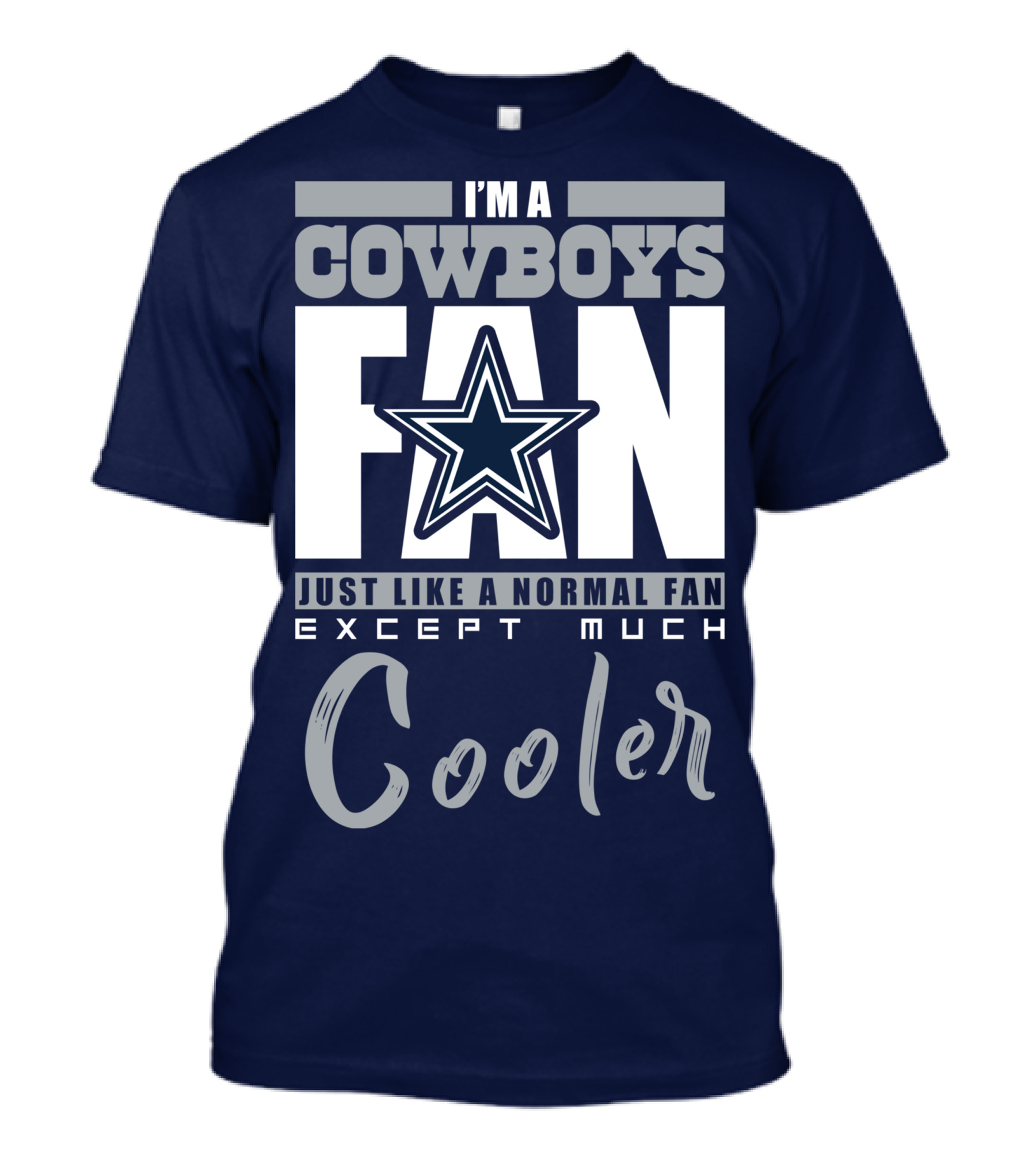 I'm A Cowboys Fan Just Like A Normal Fan Except Much Cooler T-Shirt