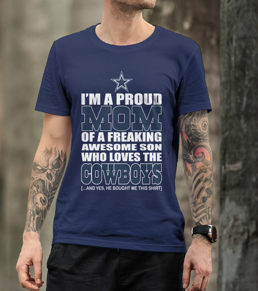 I'm A Proud Mom Of A Freaking Awesome Son Who Loves The Cowboys T-Shirt
