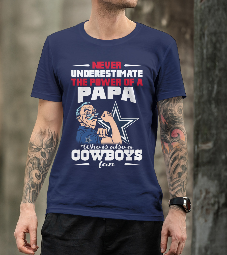 NEVER UNDERESTIMATE THE POWER OF A PAPA WHO IS ALSO A COWBOYS FAN T-Shirt