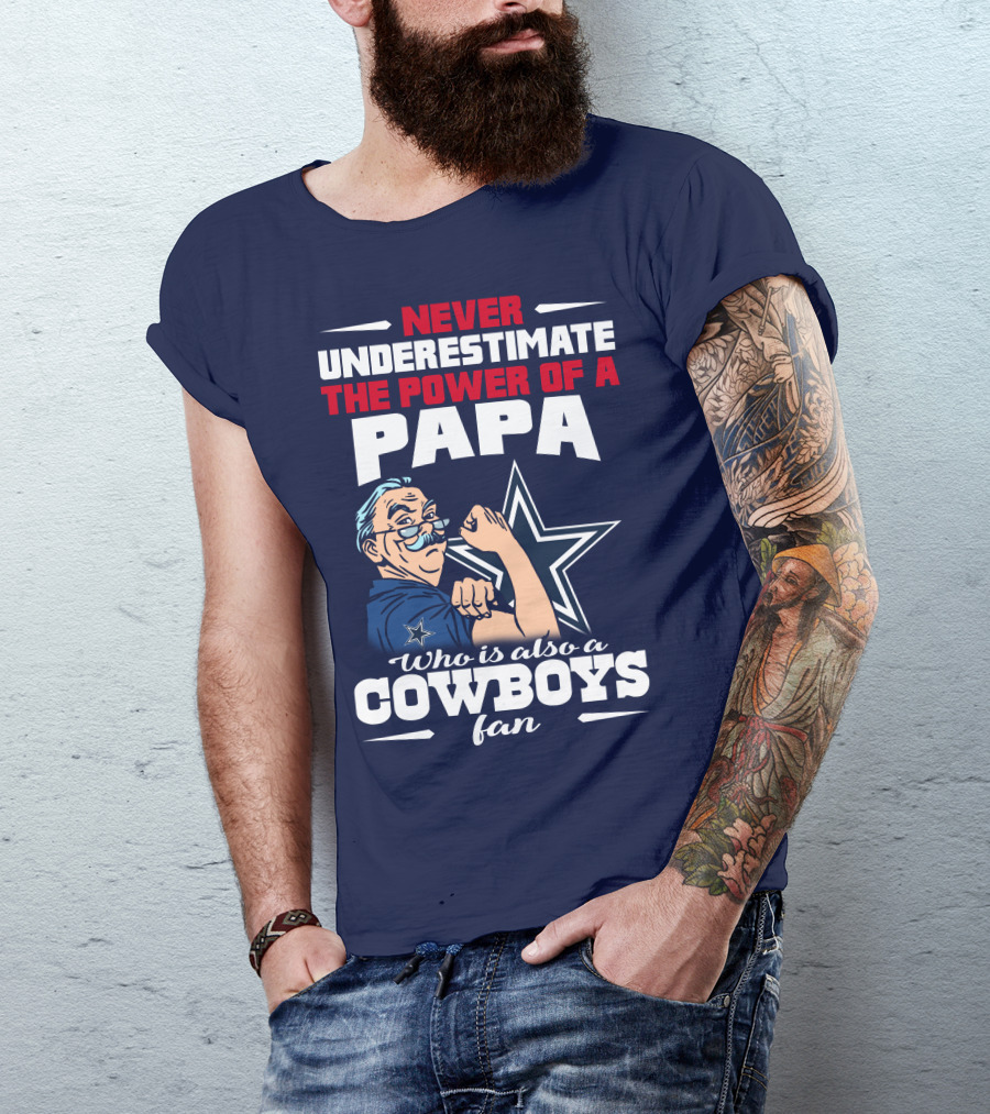 NEVER UNDERESTIMATE THE POWER OF A PAPA WHO IS ALSO A COWBOYS FAN T-Shirt