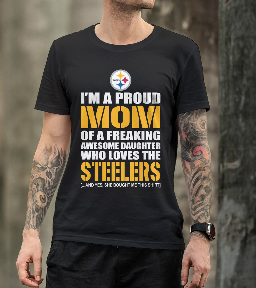 I'm A Proud Mom Of A Freaking Awesome Daughter Who Loves The Steelers T-Shirt