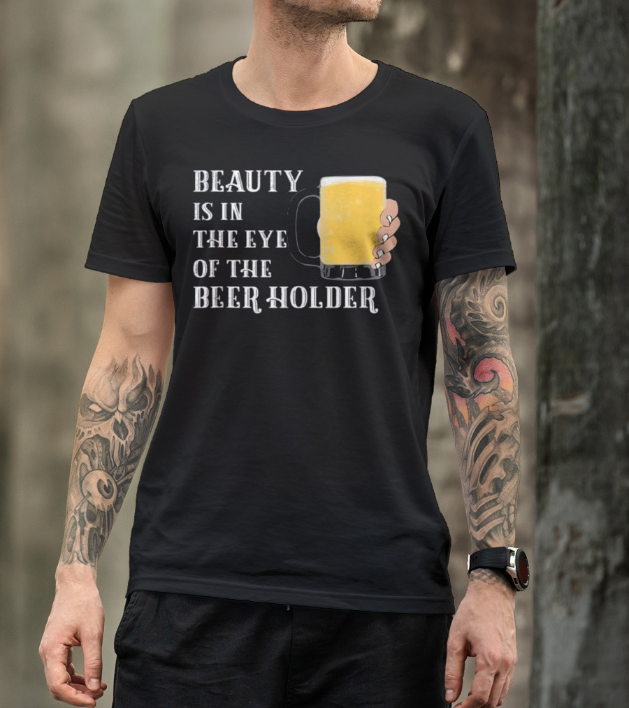 Beauty Is In The Eye Of The Beer Holder With Mug T-Shirt