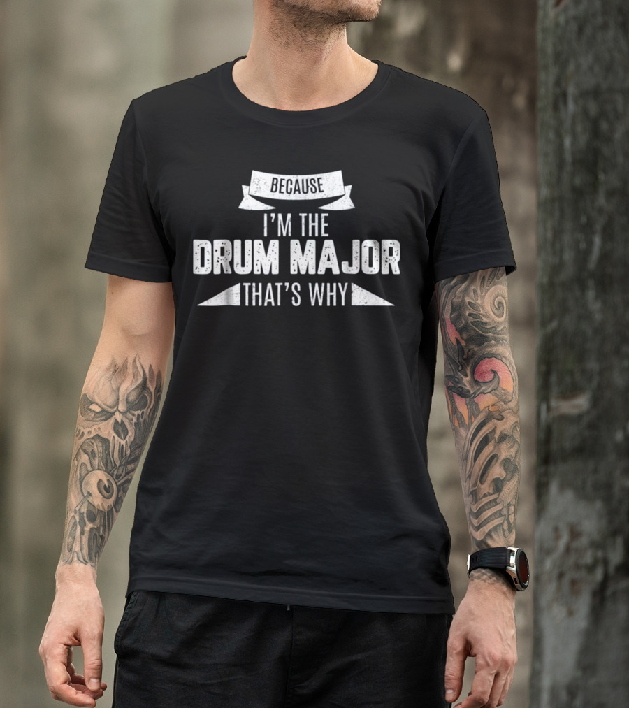 Because I'm The Drum Major That's Why T-Shirt