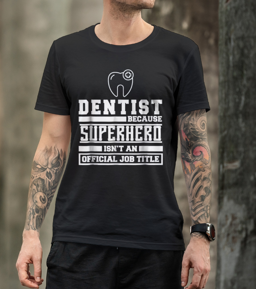 Dentist Because Superhero Isn't An Official Job Title Classic Tooth T-Shirt