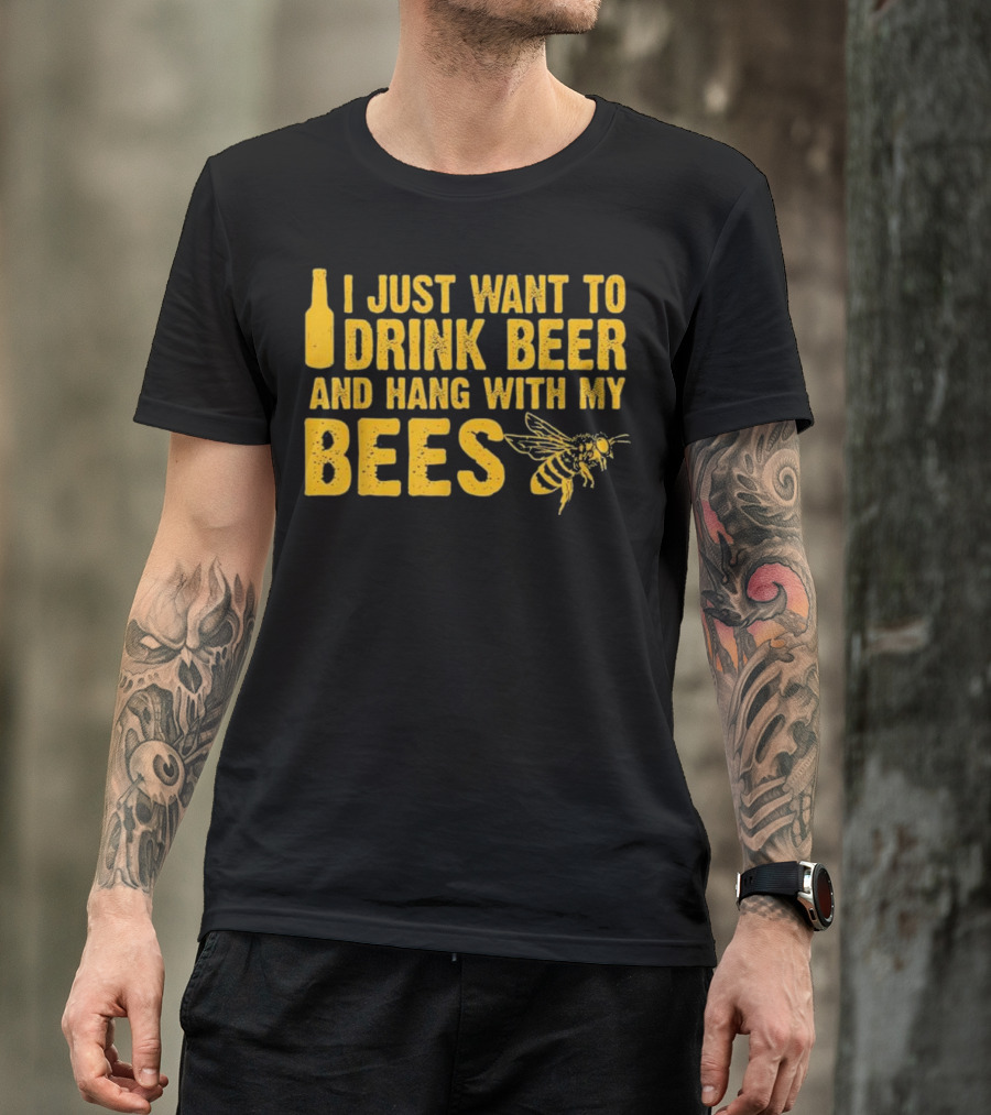 Just Want To Drink Beer And Hang With My Bees T-Shirt