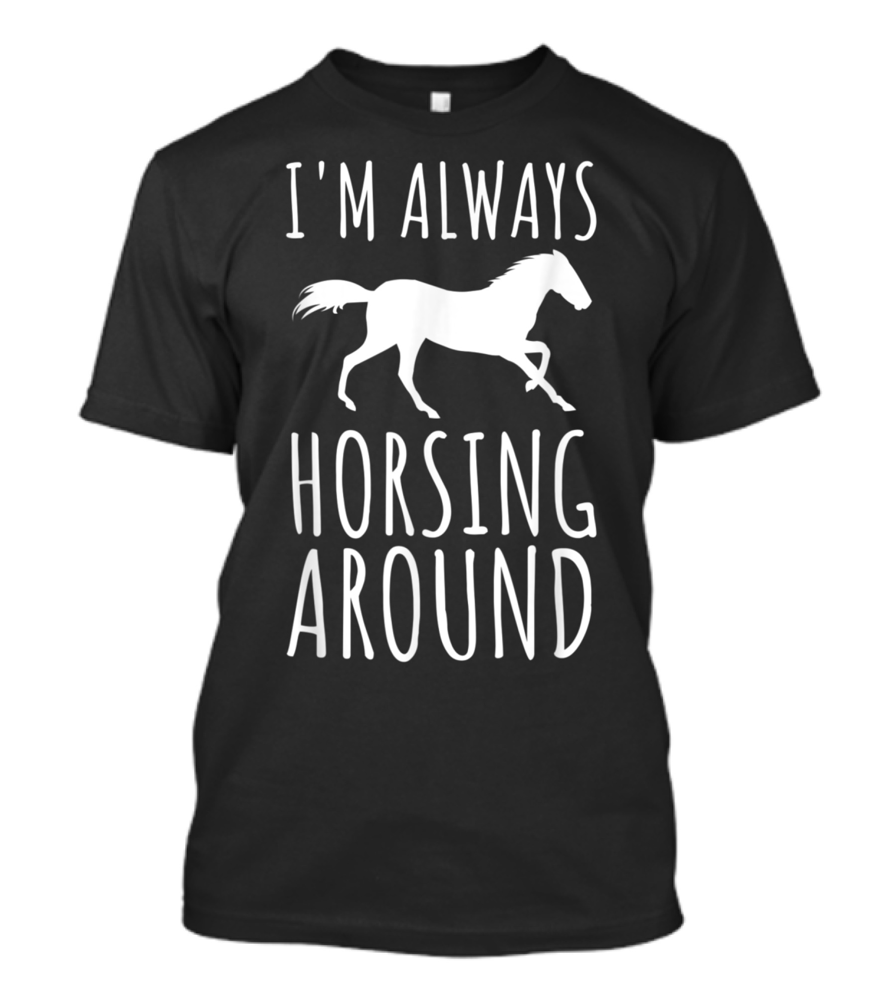 I'm Always Horsing Around Funny Equestrian Pun Horse T-Shirt