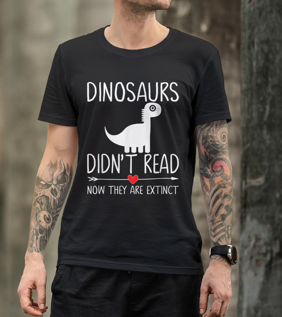 Dinosaurs Didn't Read Now They Are Extinct Funny Reading T-Shirt