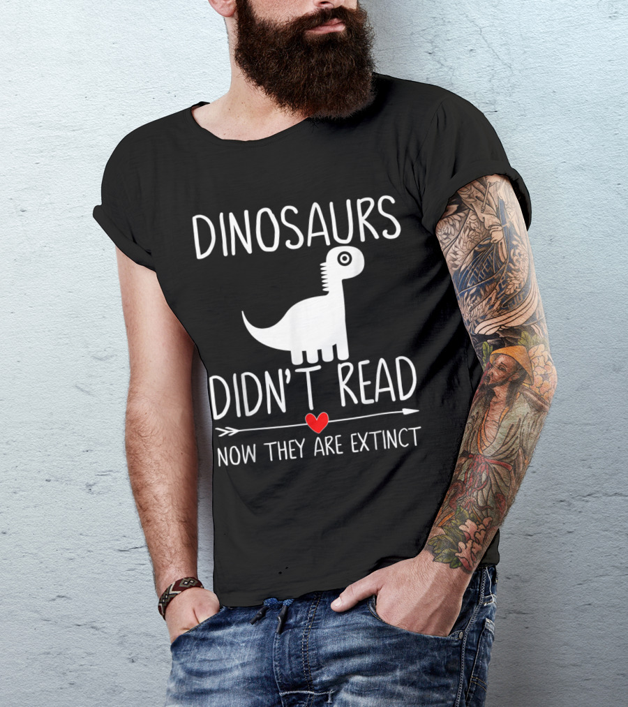 Dinosaurs Didn't Read Now They Are Extinct Funny Reading T-Shirt