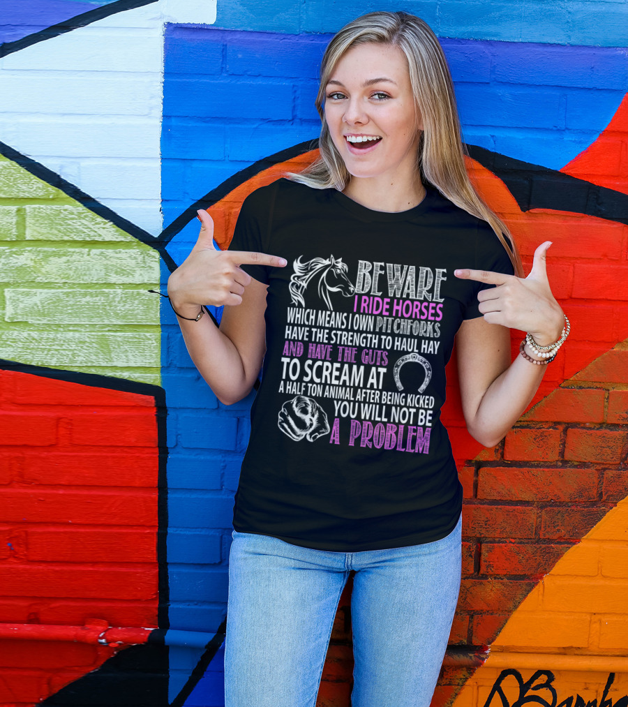 Beware I Ride Horses Pitchforks Strength Haul Hay Scream Problem T-Shirt