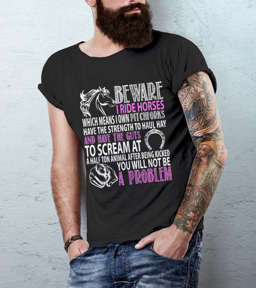 Beware I Ride Horses Pitchforks Strength Haul Hay Scream Problem T-Shirt