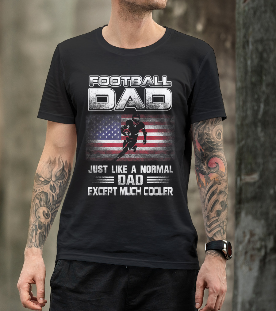 Football Dad Just Like A Normal Dad Except Much Cooler With American Flag And Player T-Shirt