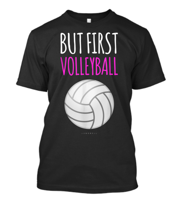 But First Volleyball Lumowell Funny Volleyball T-Shirt