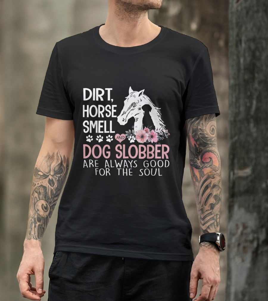 Dirt Horse Smell And Dog Slobber Are Always Good For The Soul With Flowers And Paw Prints T-Shirt