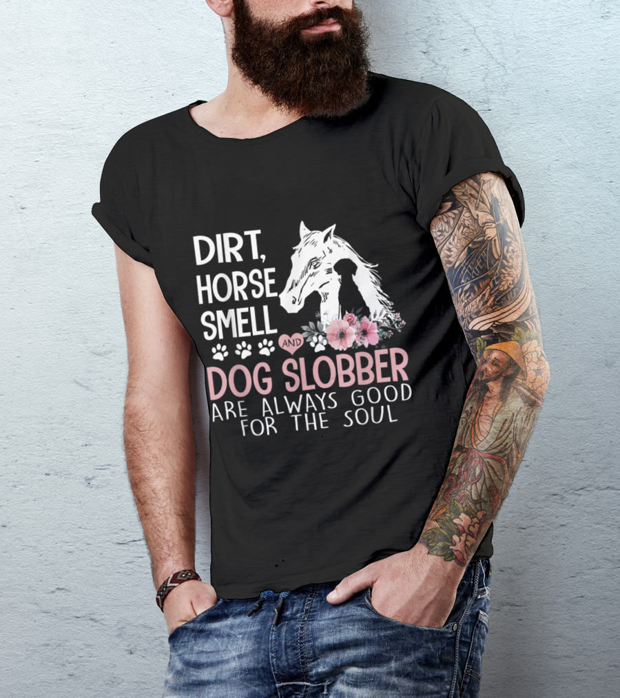 Dirt Horse Smell And Dog Slobber Are Always Good For The Soul With Flowers And Paw Prints T-Shirt