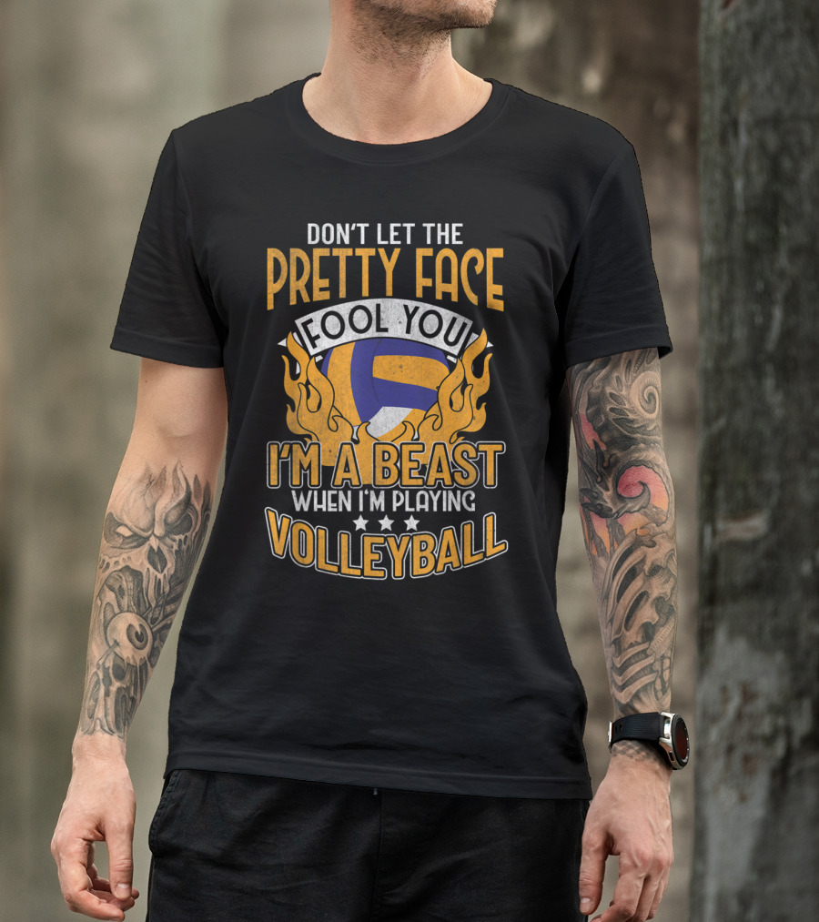 Don't Let The Pretty Face Fool You I'm A Beast When I'm Playing Volleyball T-Shirt