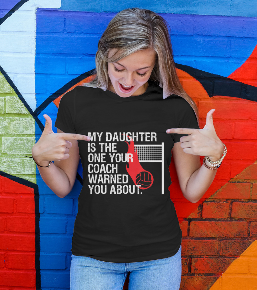 My Daughter Is The One Your Coach Warned You About Volleyball Parent T-Shirt