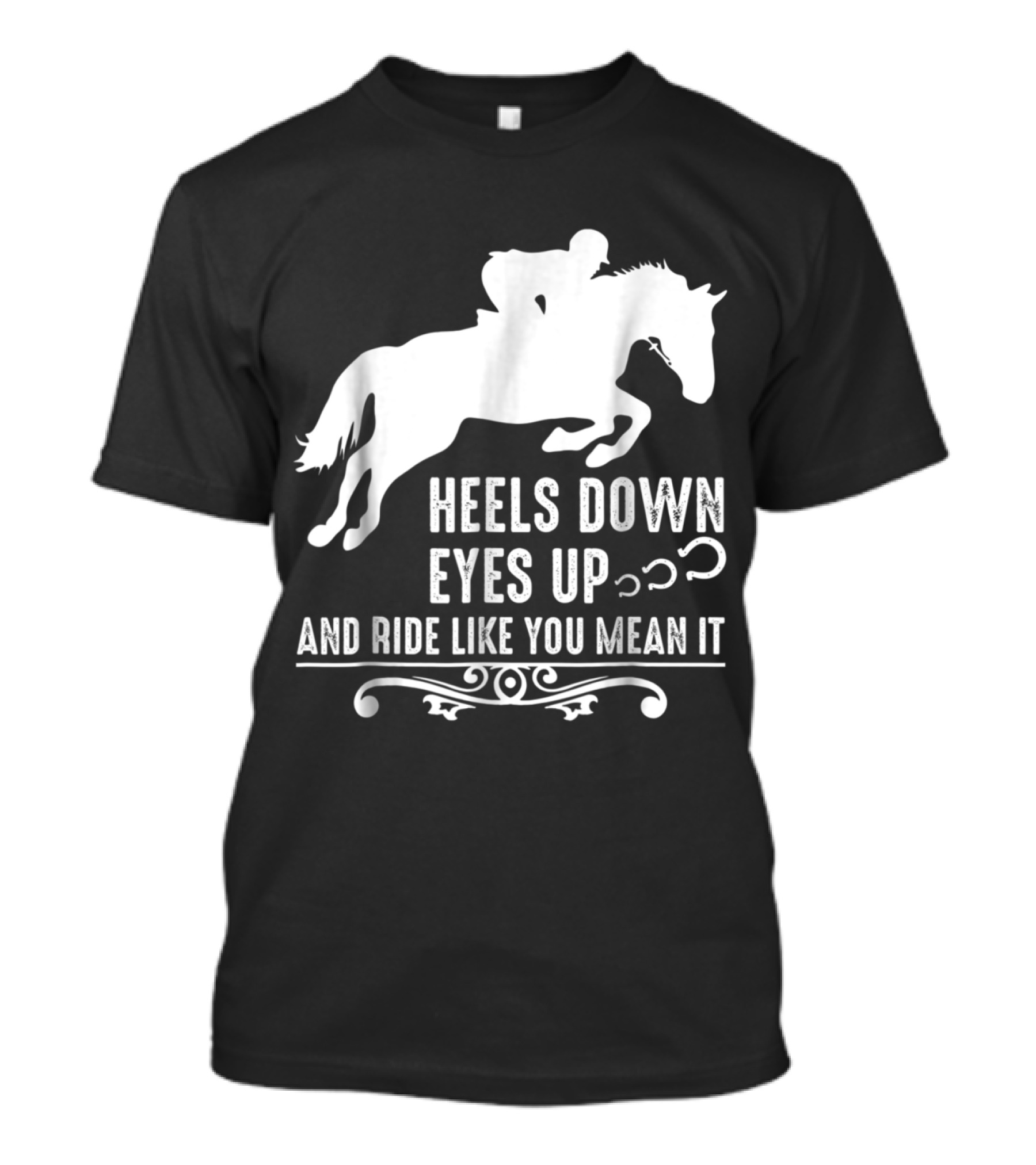 Heels Down Eyes Up And Ride Like You Mean It Horse Girl T-Shirt