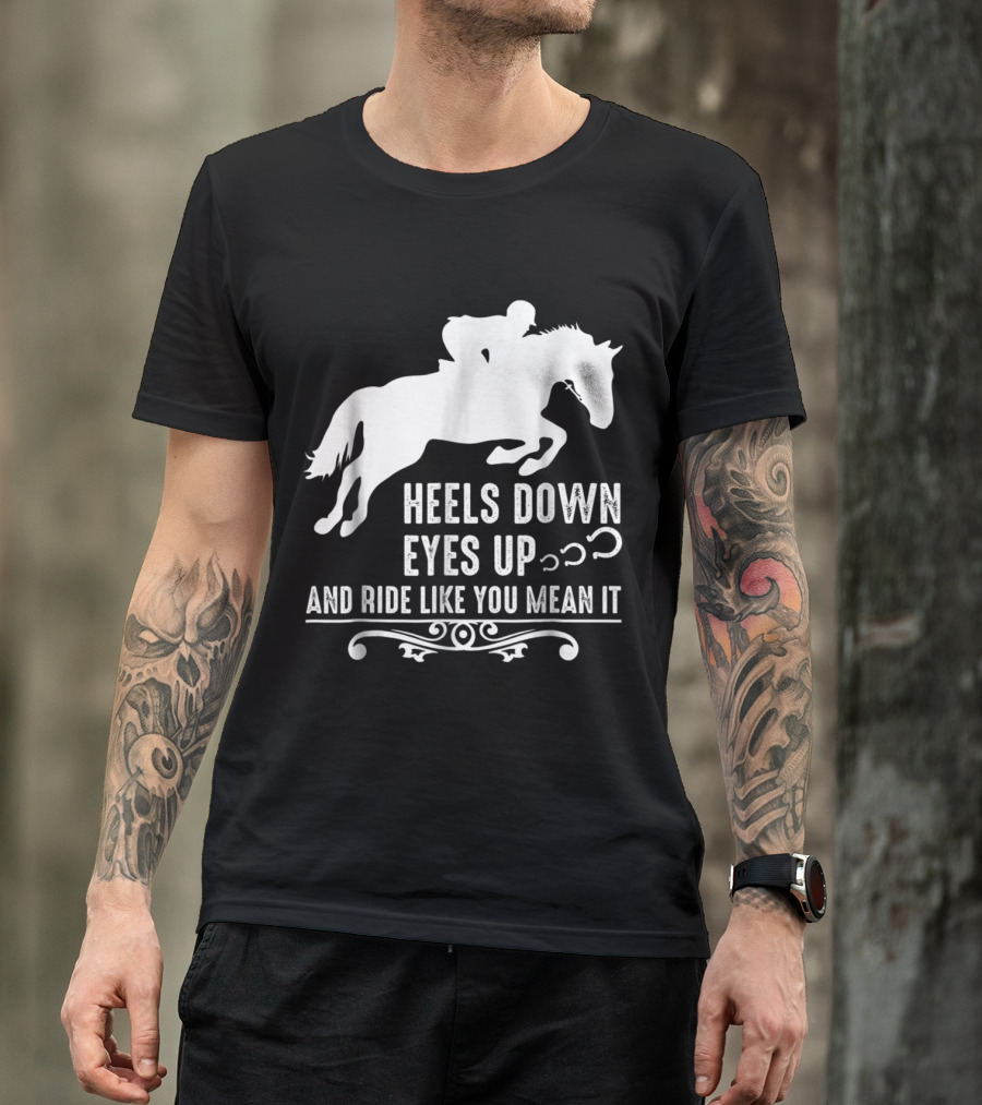 Heels Down Eyes Up And Ride Like You Mean It Horse Girl T-Shirt