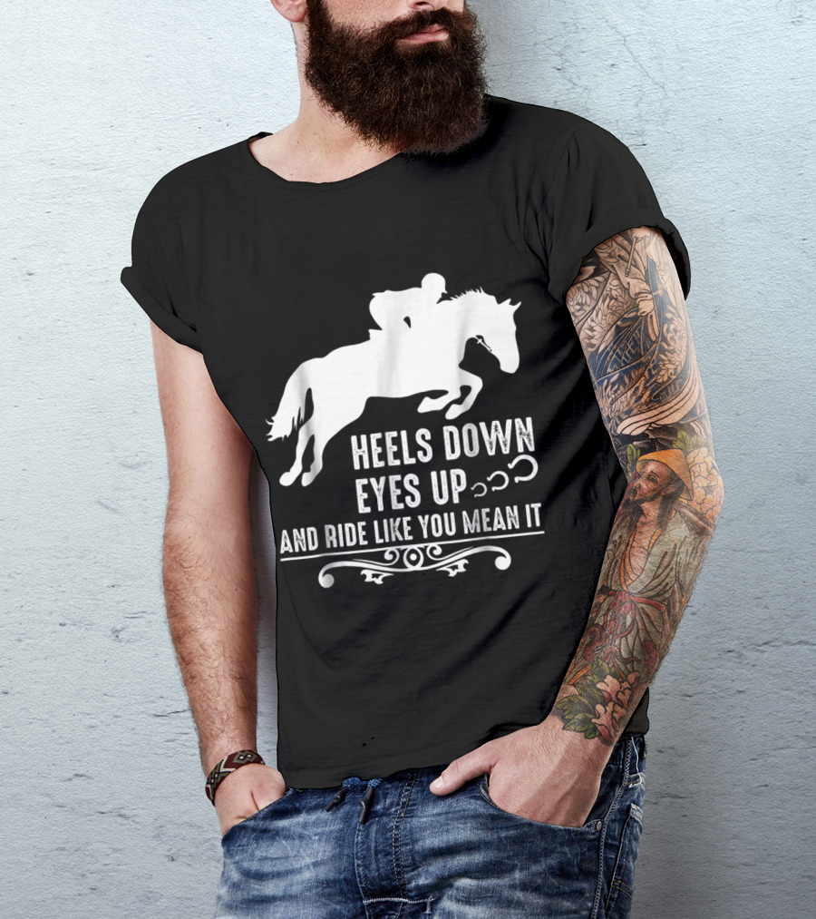 Heels Down Eyes Up And Ride Like You Mean It Horse Girl T-Shirt