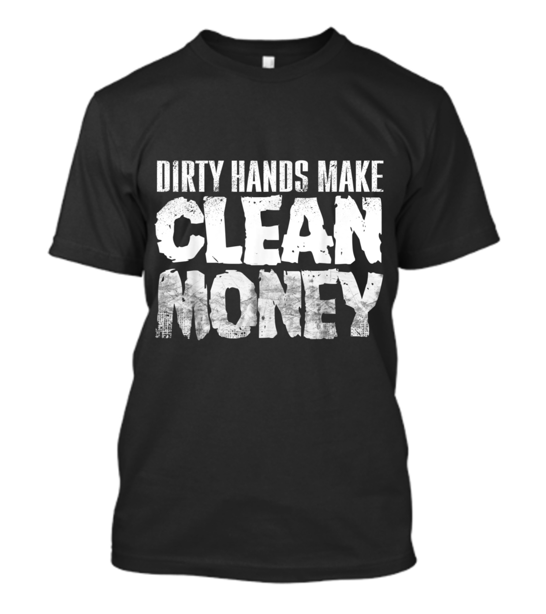 Dirty Hands Make Clean Money Motivational Work Ethic T-Shirt