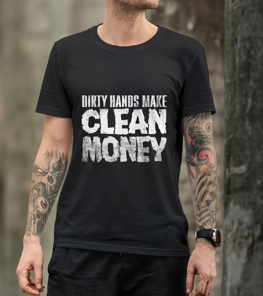 Dirty Hands Make Clean Money Motivational Work Ethic T-Shirt