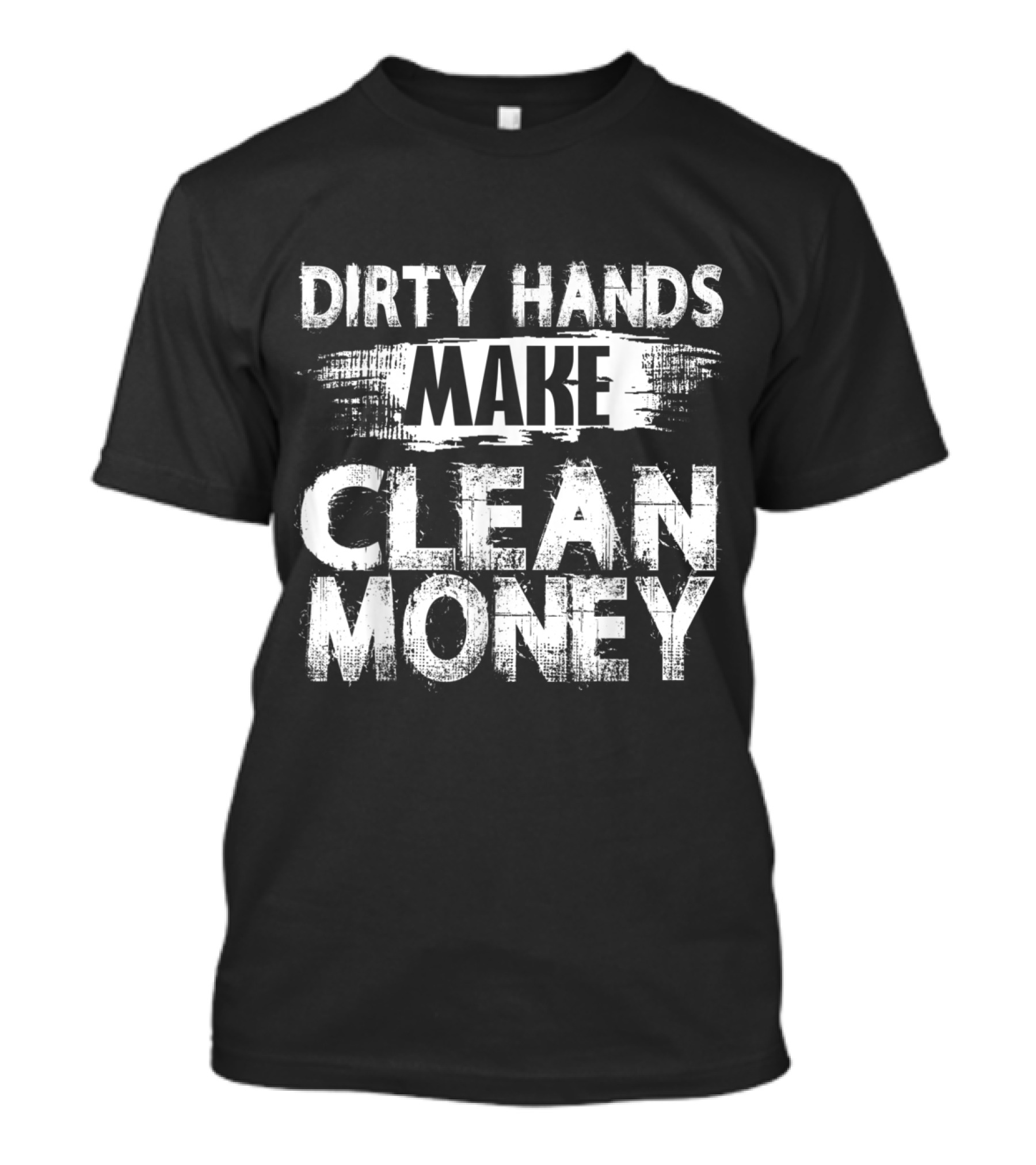 Dirty Hands Make Clean Money Mechanic Work Ethic Motivation T-Shirt