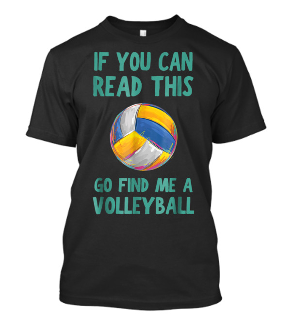 If You Can Read This Go Find Me A Volleyball Graphic For Teen Girls T-Shirt