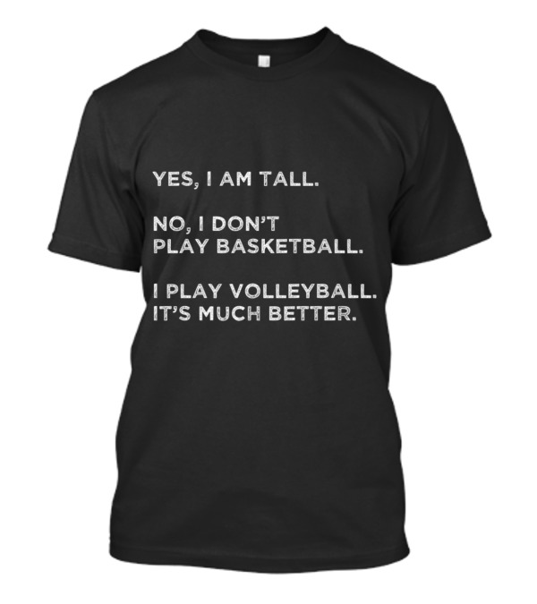 Yes I Am Tall No I Don’t Play Basketball I Play Volleyball It’s Much Better Funny Volleyball Teen Girls T-Shirt