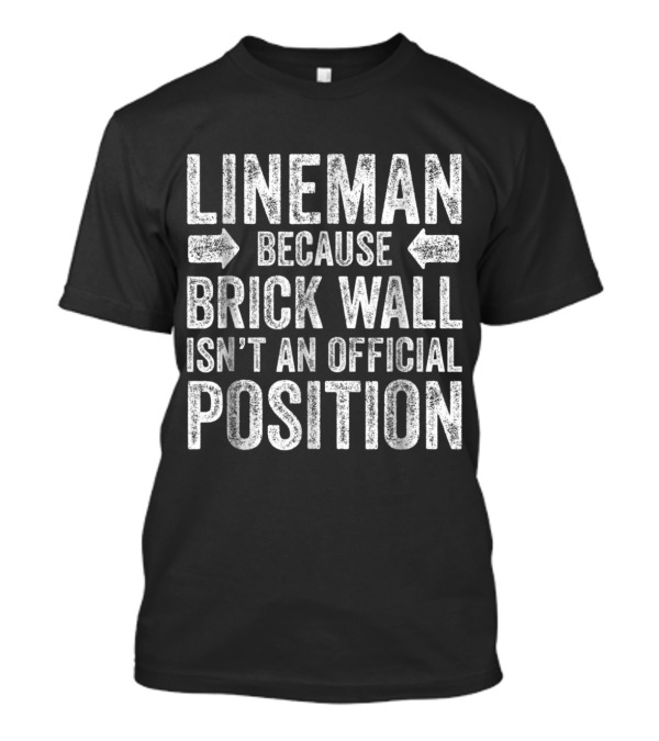 Lineman Because Brick Wall Isn't An Official Position Football T-Shirt