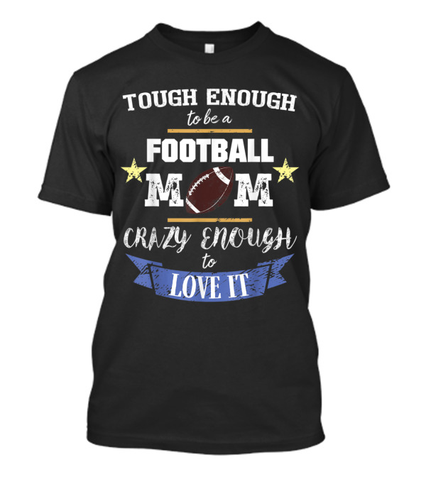 Tough Enough To Be A Football Mom Crazy Enough To Love It T-Shirt